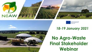 No Agro-Waste
Final Stakeholder
Webinar
18-19 January 2021
 